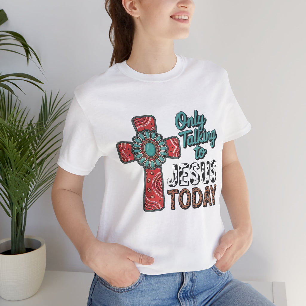 Only Talking to Jesus Today Cross Graphic Tee