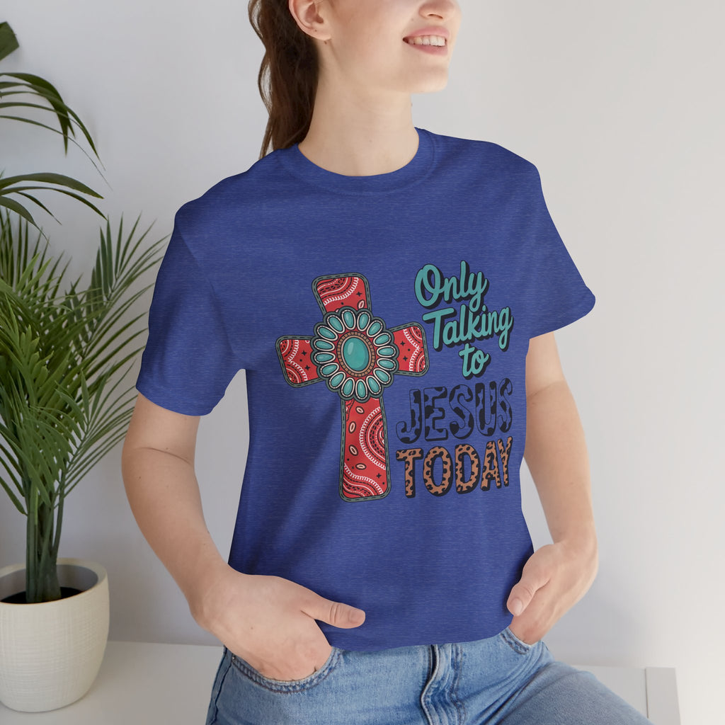 Only Talking to Jesus Today Cross Graphic Tee